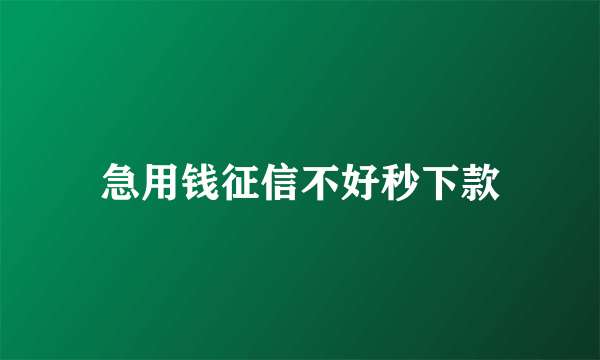 急用钱征信不好秒下款