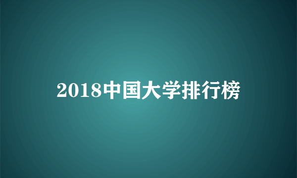 2018中国大学排行榜