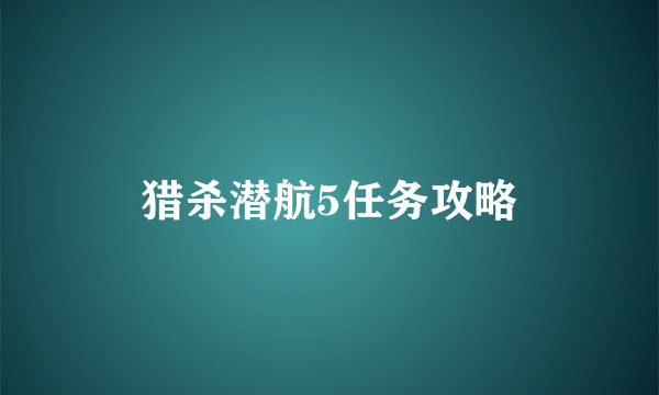 猎杀潜航5任务攻略