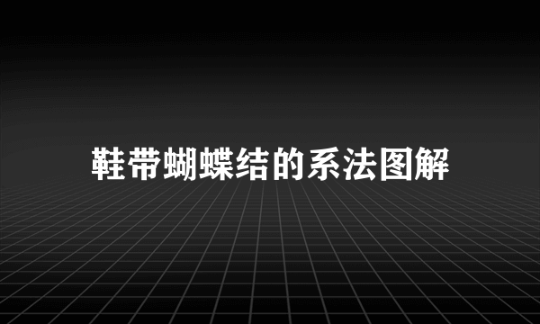 鞋带蝴蝶结的系法图解