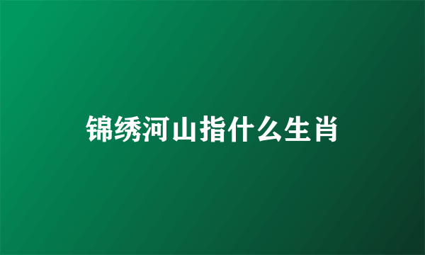 锦绣河山指什么生肖