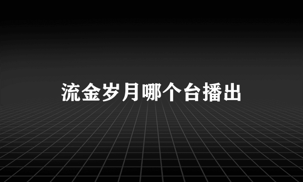 流金岁月哪个台播出