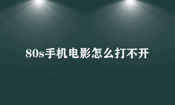 80s手机电影怎么打不开