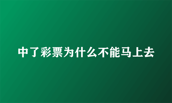 中了彩票为什么不能马上去