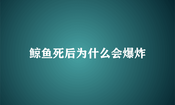 鲸鱼死后为什么会爆炸