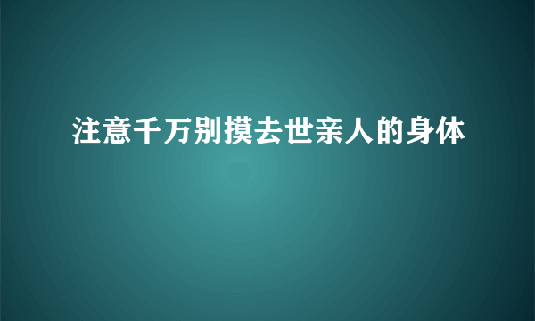 注意千万别摸去世亲人的身体