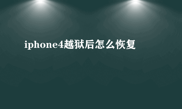 iphone4越狱后怎么恢复