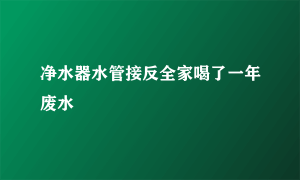 净水器水管接反全家喝了一年废水