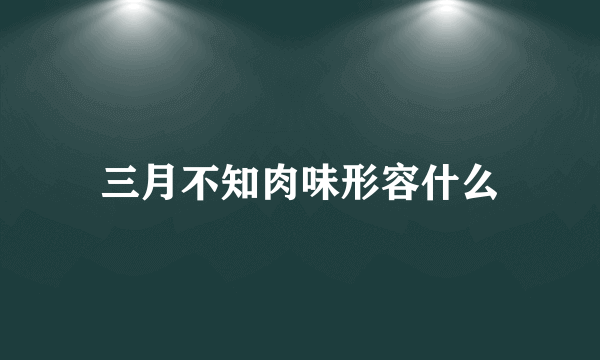 三月不知肉味形容什么