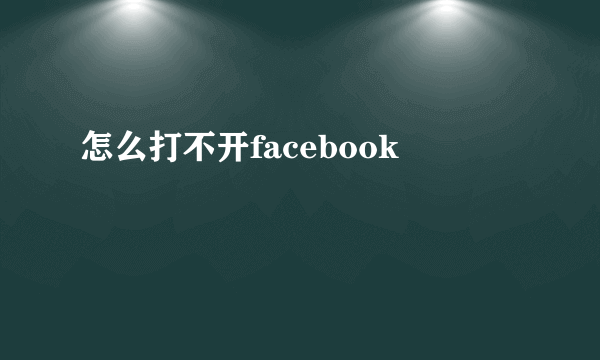 怎么打不开facebook