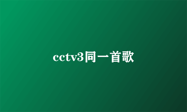 cctv3同一首歌