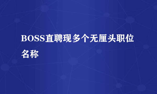 BOSS直聘现多个无厘头职位名称