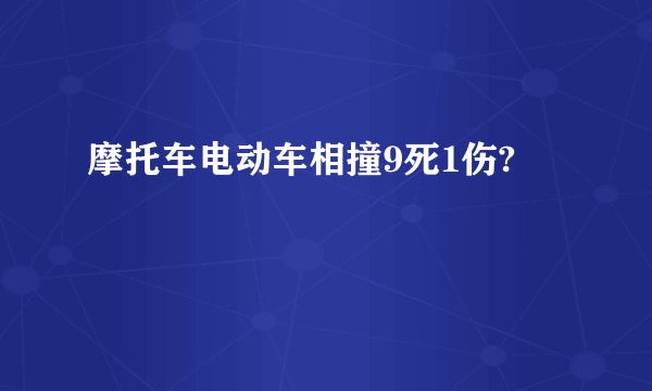 摩托车电动车相撞9死1伤?