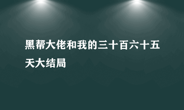 黑帮大佬和我的三十百六十五天大结局