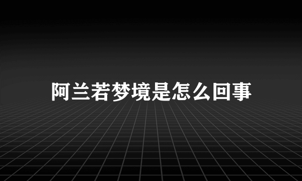 阿兰若梦境是怎么回事