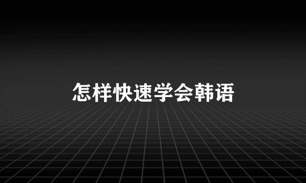 怎样快速学会韩语