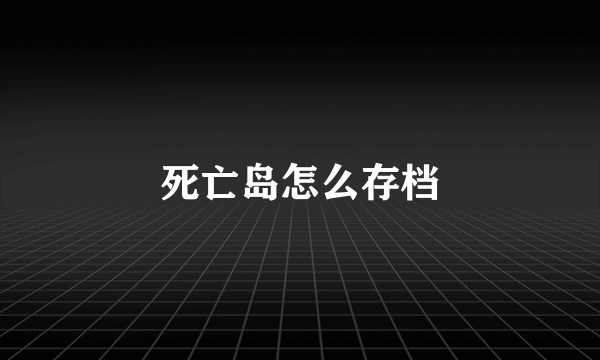 死亡岛怎么存档