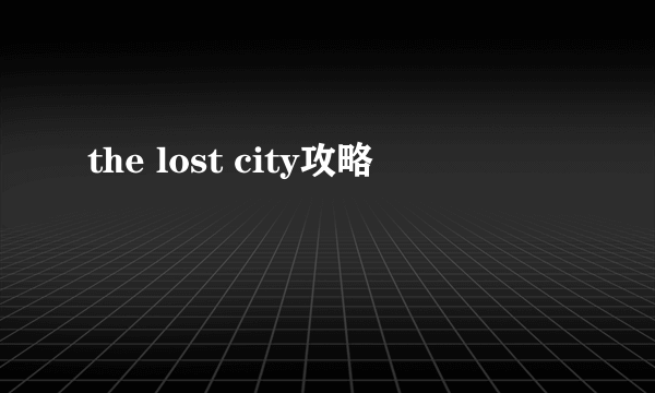 the lost city攻略