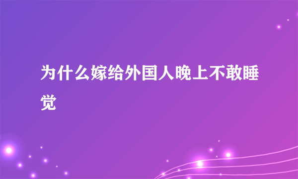 为什么嫁给外国人晚上不敢睡觉