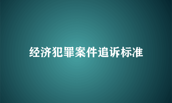 经济犯罪案件追诉标准