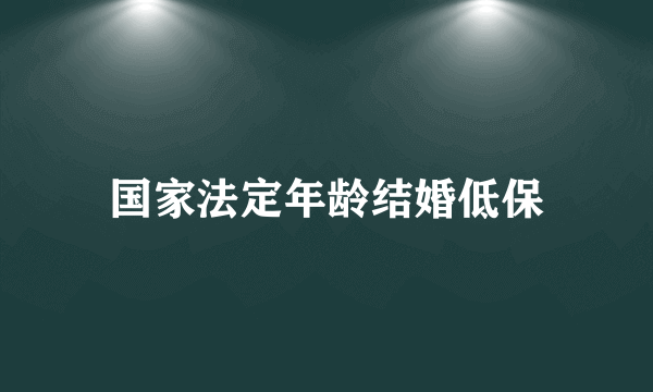 国家法定年龄结婚低保