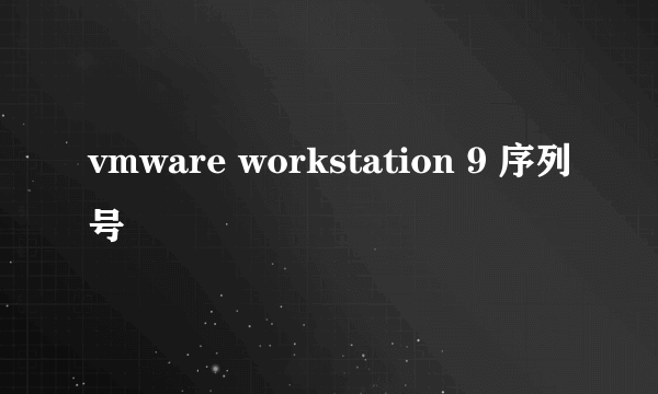 vmware workstation 9 序列号