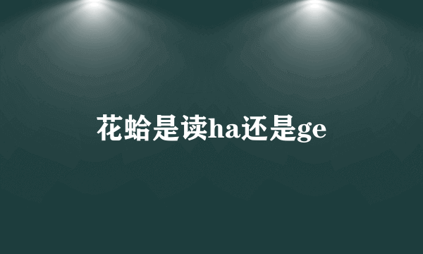 花蛤是读ha还是ge