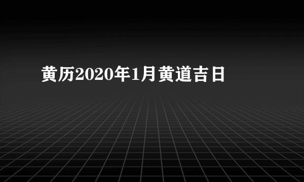 黄历2020年1月黄道吉日