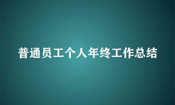 普通员工个人年终工作总结