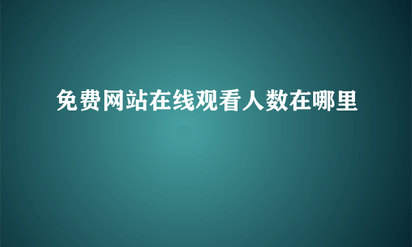 免费网站在线观看人数在哪里