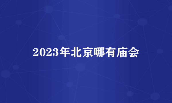 2023年北京哪有庙会