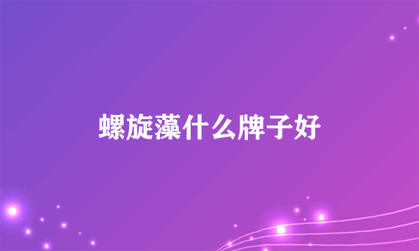 螺旋藻什么牌子好