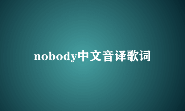 nobody中文音译歌词