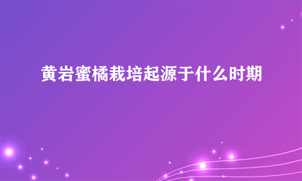 黄岩蜜橘栽培起源于什么时期