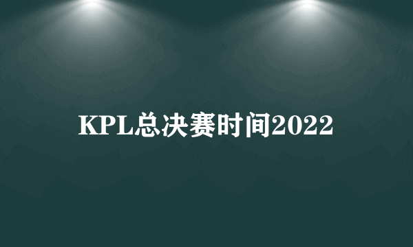 KPL总决赛时间2022