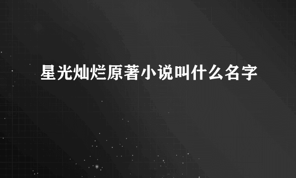 星光灿烂原著小说叫什么名字