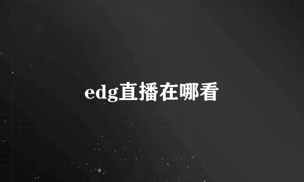 edg直播在哪看