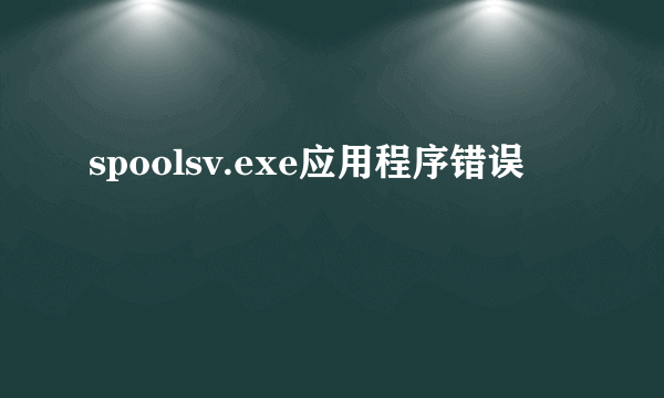 spoolsv.exe应用程序错误