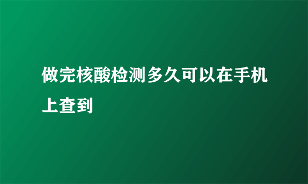 做完核酸检测多久可以在手机上查到