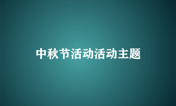 中秋节活动活动主题