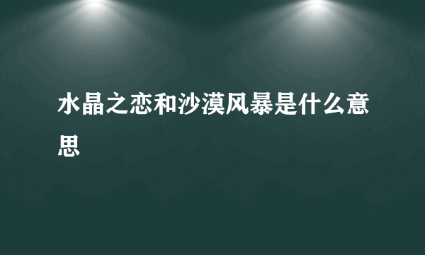 水晶之恋和沙漠风暴是什么意思