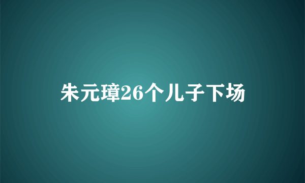 朱元璋26个儿子下场