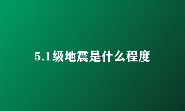 5.1级地震是什么程度