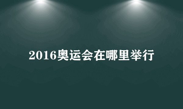 2016奥运会在哪里举行