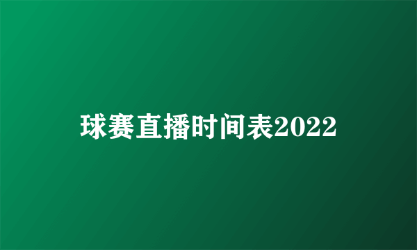 球赛直播时间表2022