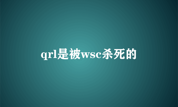 qrl是被wsc杀死的