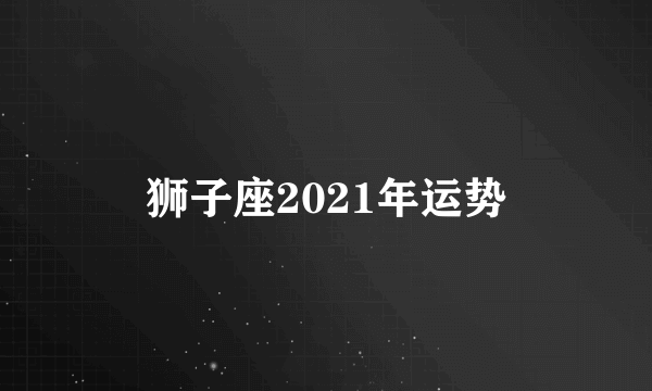 狮子座2021年运势