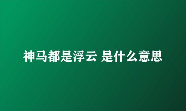 神马都是浮云 是什么意思