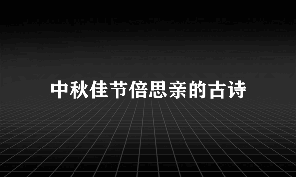 中秋佳节倍思亲的古诗