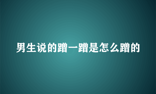 男生说的蹭一蹭是怎么蹭的